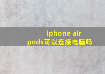 iphone airpods可以连接电脑吗